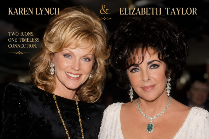 Karen Lynch and Elizabeth Taylor
